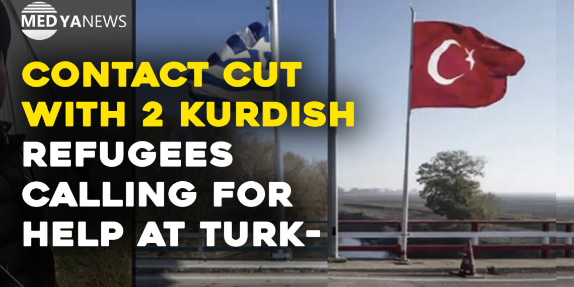 Contact cut with 2 Kurdish refugees at Turkish-Greek border