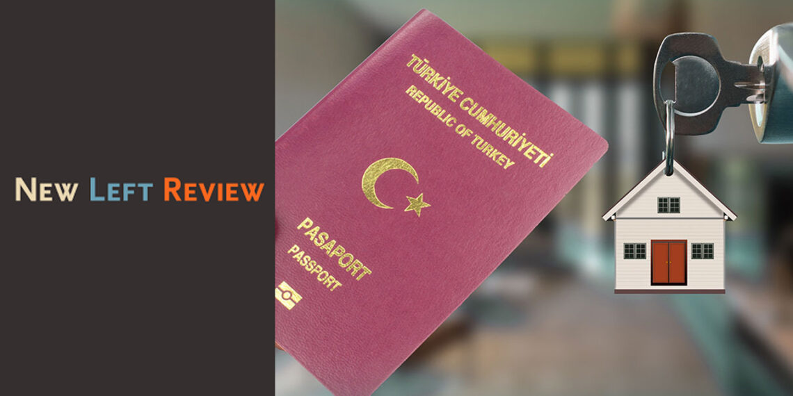 Turkey’s citizenship-for-investment scheme fuelling housing crisis: NLR