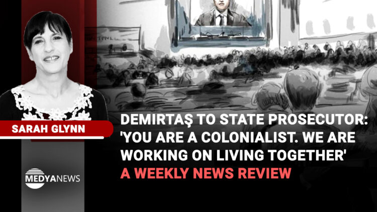 Demirtaş to state prosecutor: ‘You are a colonialist. We are working on living together’ – a weekly news review