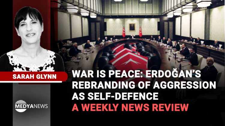 War is peace: Erdoğan’s rebranding of aggression as self-defence – a weekly news review