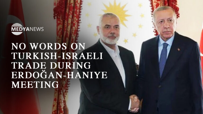 No words on Turkish-Israeli trade during Erdoğan-Haniye meeting