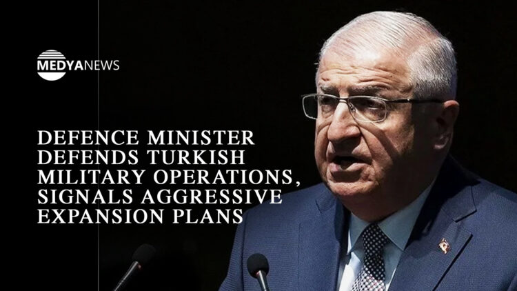 Defence Minister defends Turkish military operations, signals aggressive expansion plans
