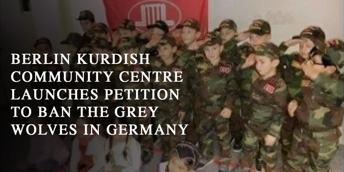 Berlin Kurdish Community Centre launches petition to ban the Grey Wolves in Germany