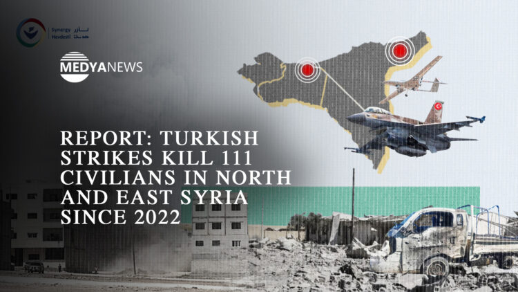 Report: Turkish strikes kill 111 civilians in North and East Syria since 2022
