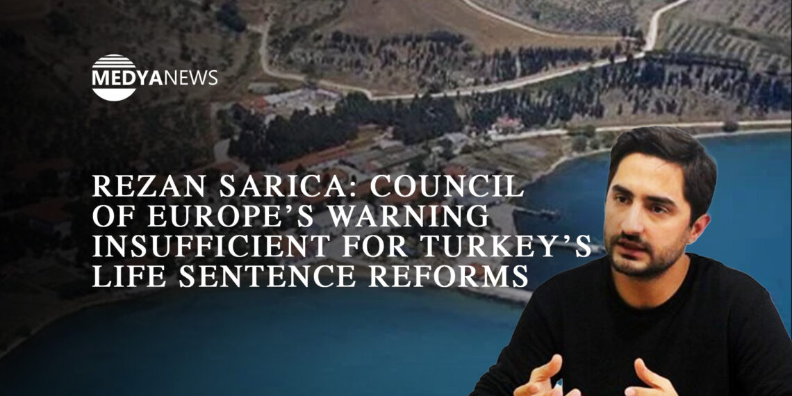 Rezan Sarıca: Council of Europe’s warning insufficient for Turkey’s life sentence reforms