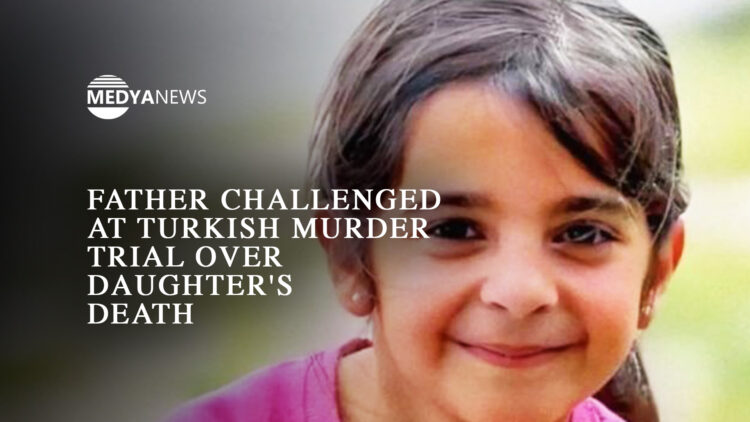 Father challenged at Turkish murder trial over daughter’s death