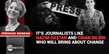 It’s journalists like Nazım Daştan and Cihan Bilgin who will bring about change