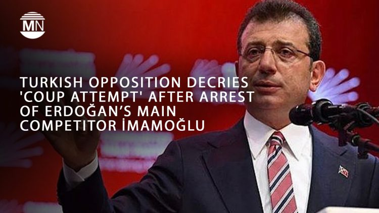 Turkish opposition decries ‘coup attempt’ after arrest of Erdoğan’s main competitor İmamoğlu